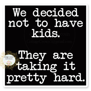 We Decided Not To Have Kids They're Taking It Pretty Hard Vinyl Decal Sticker