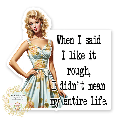 When I Said I Like It Rough I Didn't Mean My Entire Life Vinyl Decal Sticker Retro Housewife