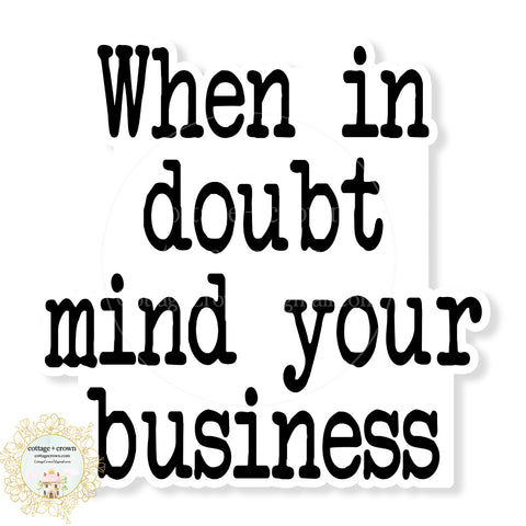 When In Doubt Mind Your Business Stanley Cup Sticker BW Waterproof