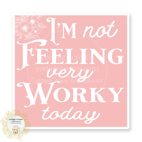 I'm Not Feeling Very Worky Today Vinyl Sticker