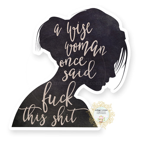 A Wise Woman Once Said Fuck This Shit Silhouette - Naughty Vinyl Decal Sticker