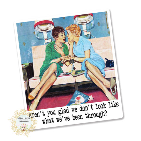 Aren't You Glad We Don't Look Like What We've Been Through - Retro Housewife - Vinyl Decal Sticker