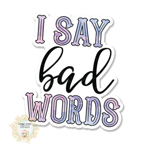 I Say Bad Words - Vinyl Decal Sticker