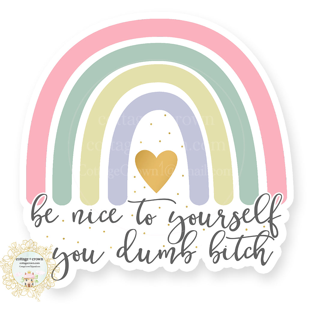 Be Nice To Yourself You Dumb Bitch - Rainbow - Naughty Vinyl Decal Sticker