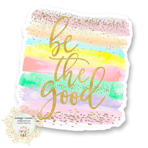 Be The Good Rainbow Vinyl Decal Sticker - Waterproof