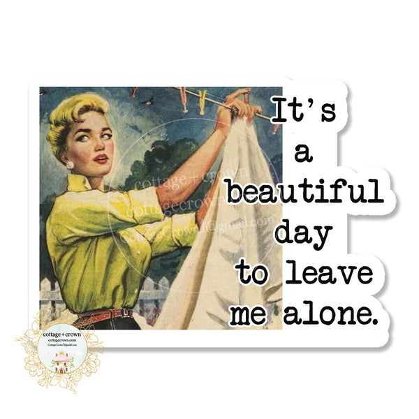 It's A Beautiful Day To Leave Me Alone - Retro Housewife - Vinyl Decal Sticker