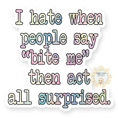 I Hate When People Say "Bite Me" Then Act All Surprised - Vinyl Decal Sticker