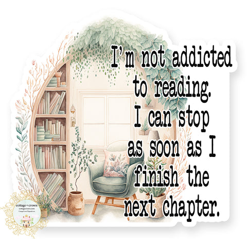 Book - I'm Not Addicted To Reading I Can Stop When I Finish The Next Chapter - Vinyl Decal Sticker