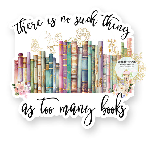 Book There Is No Such Thing As Too Many Books Vinyl Decal Sticker