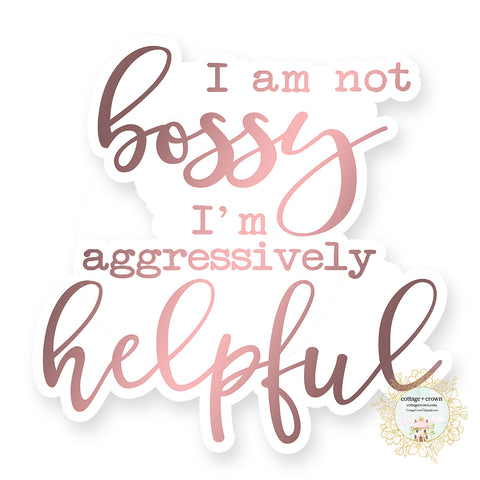 I'm Not Bossy I'm Aggressively Helpful - Vinyl Decal Sticker