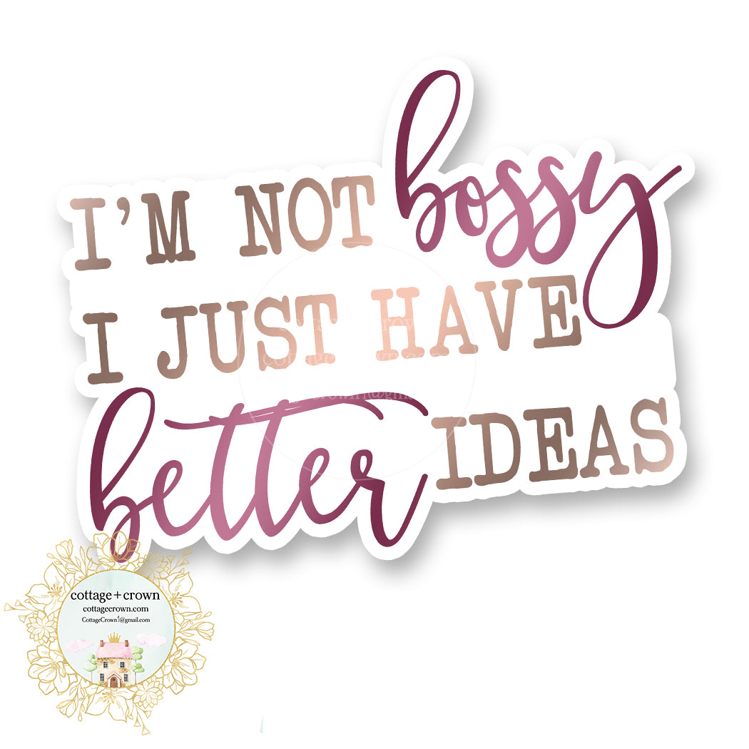 I'm Not Bossy I Just Have Better Ideas - Vinyl Decal Sticker - Waterproof