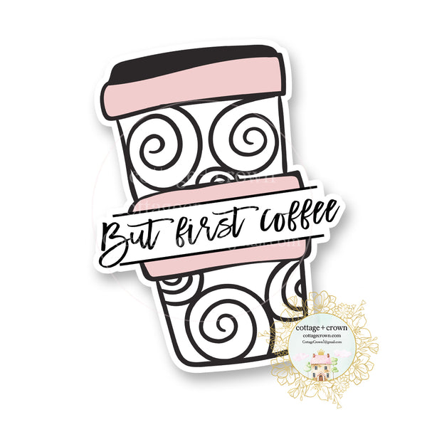 But First Coffee - Coffee Cup - Vinyl Decal Sticker