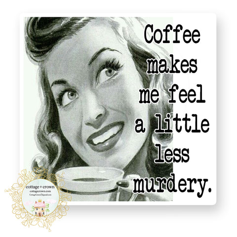 Coffee Makes Me Feel Less Murdery Vinyl Decal Sticker