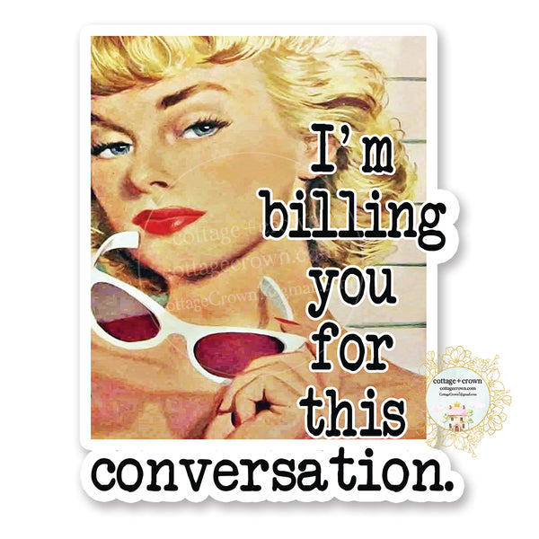 I'm Billing You For This Conversation - Retro Housewife - Vinyl Decal Sticker