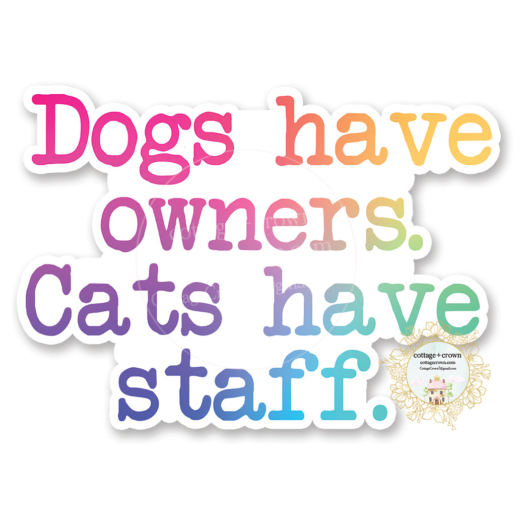 Dogs Have Owners Cats Have Staff - Vinyl Decal Sticker