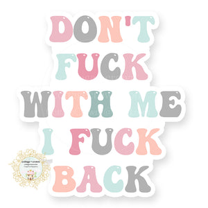 Don't Fuck With Me I Fuck Back - Naughty Vinyl Decal Sticker