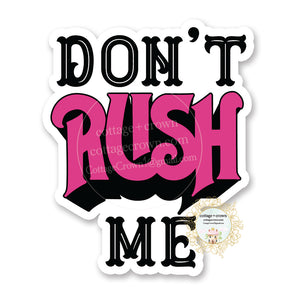 Don't Rush Me - Vinyl Decal Sticker