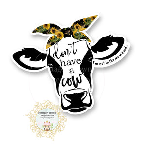 Cow - Don't Have A Cow I'm Not In The Mood - Farm Animal Farmhouse - Vinyl Decal Sticker
