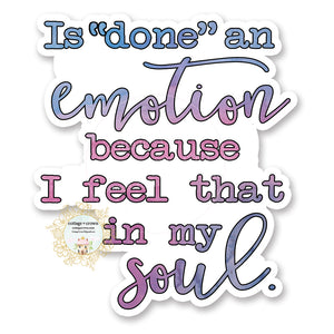 Is Done An Emotion Because I Feel That In My Soul - Vinyl Decal Sticker