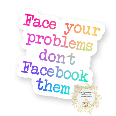 Face Your Problems Don't Facebook Them - Rainbow - Funny Sarcastic Vinyl Decal Sticker