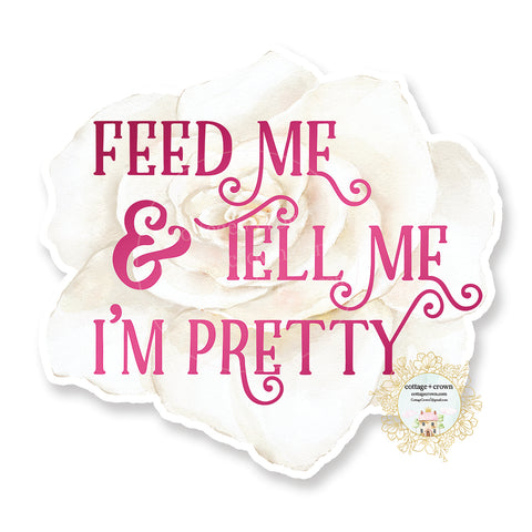 Feed Me And Tell Me I'm Pretty Vinyl Decal Sticker