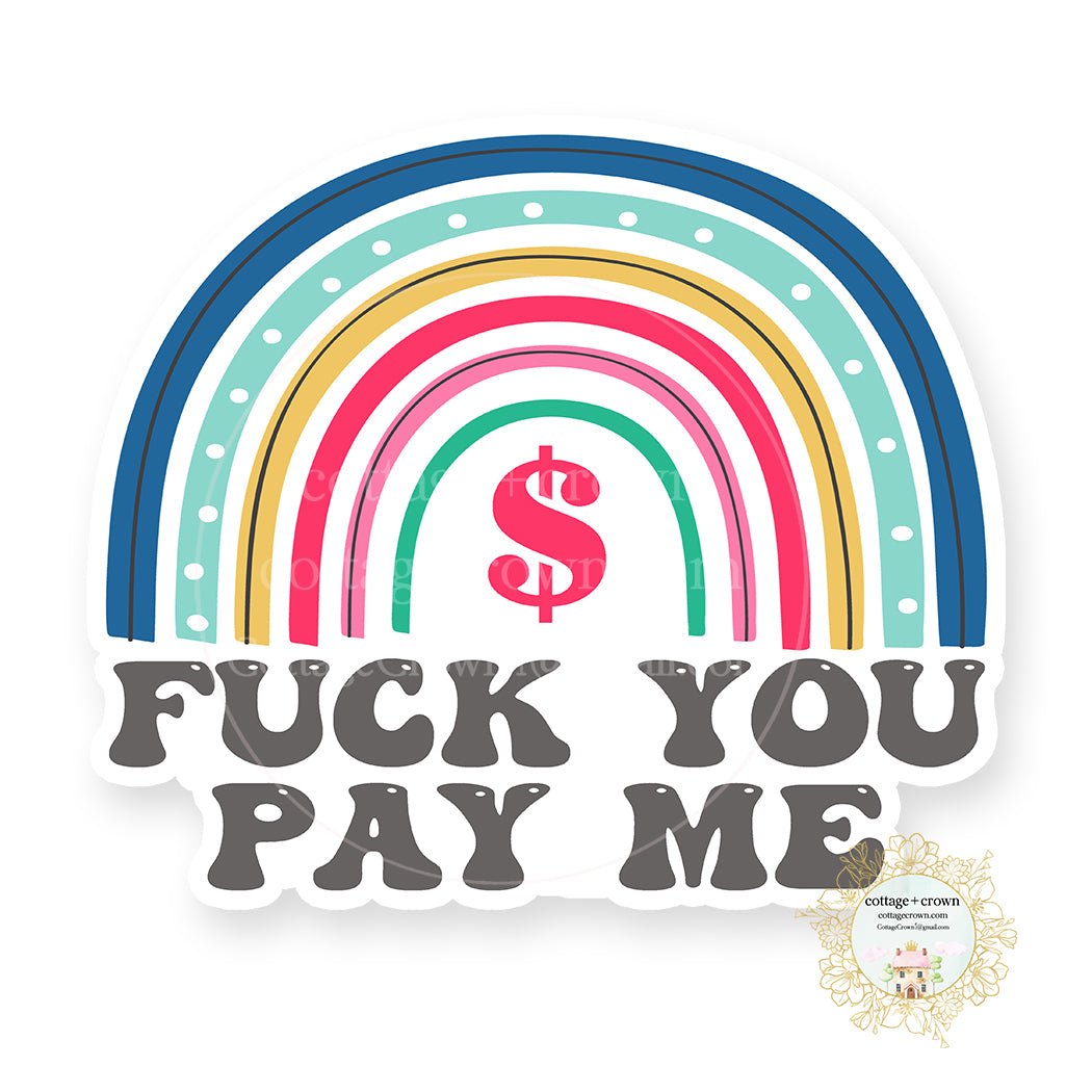 Fuck You Pay Me - Rainbow - Naughty Vinyl Decal Sticker