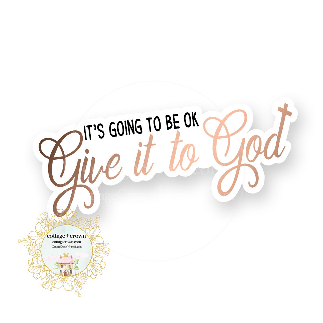 It's Going To Be Ok Give It To God - Religious Vinyl Decal Sticker