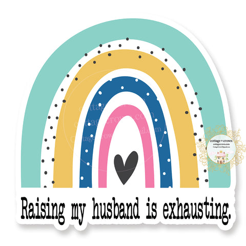 Raising My Husband Is Exhausting Rainbow - Vinyl Decal Sticker