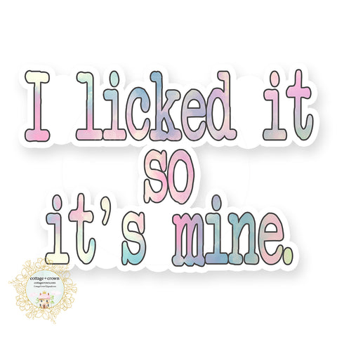 I Licked It So It's Mine - Vinyl Decal Sticker