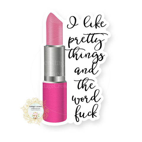 I Like Pretty Things And The Word Fuck - Lipstick - Vinyl Decal Sticker