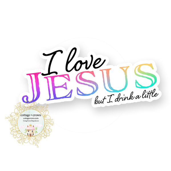 I Love Jesus But I Drink A Little - Rainbow - Funny Sarcastic Vinyl Decal Sticker