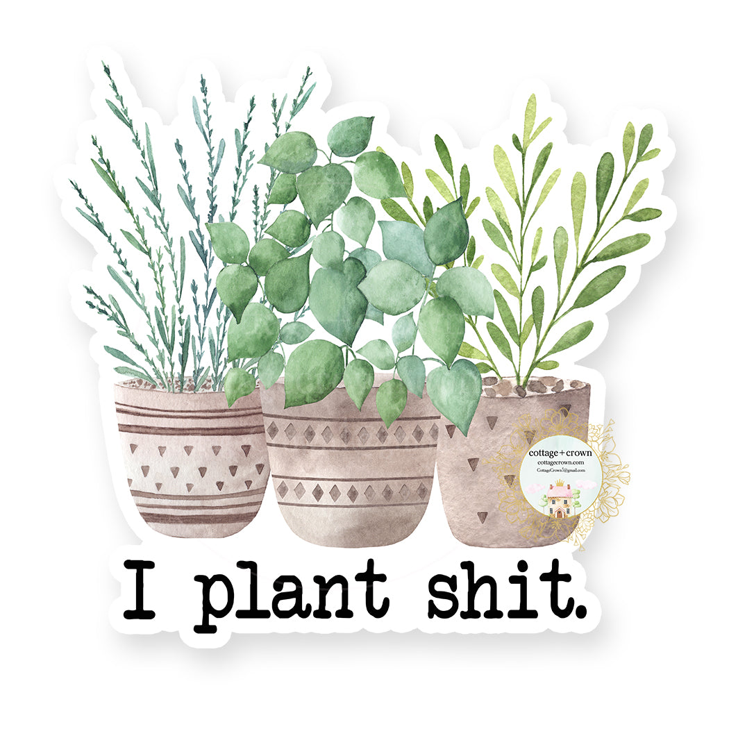 I Plant Shit - Houseplants - Vinyl Decal Sticker