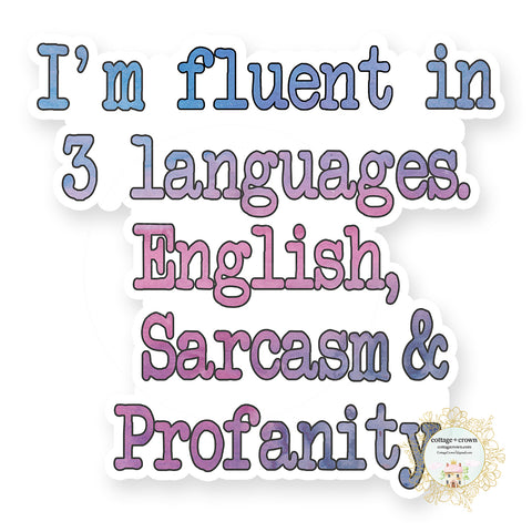 I'm Fluent In Three Languages English Sarcasm Profanity - Vinyl Decal Sticker
