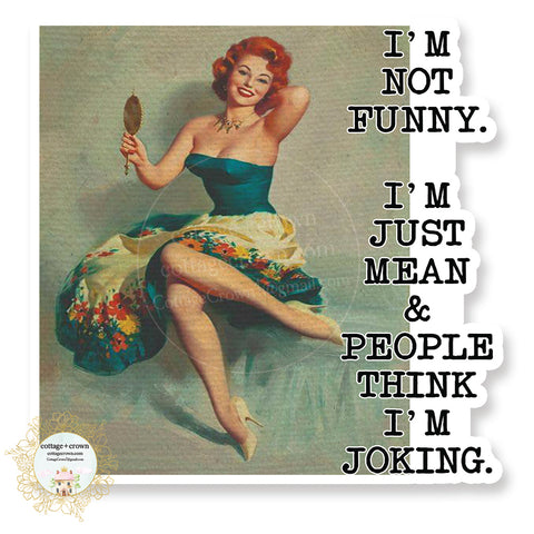 I'm Not Funny I'm Just Mean People Think I'm Joking - Retro Housewife - Vinyl Decal Sticker