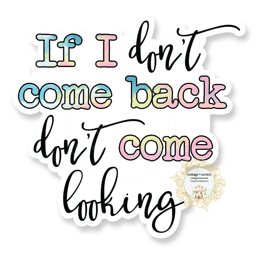 If I Don't Come Back Don't Come Looking - Funny Vinyl Decal Sticker