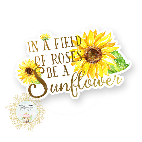 In A Field Of Roses Be A Sunflower - Vinyl Decal Sticker