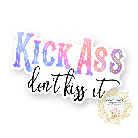 Kick Ass Don't Kiss It - Vinyl Decal Sticker