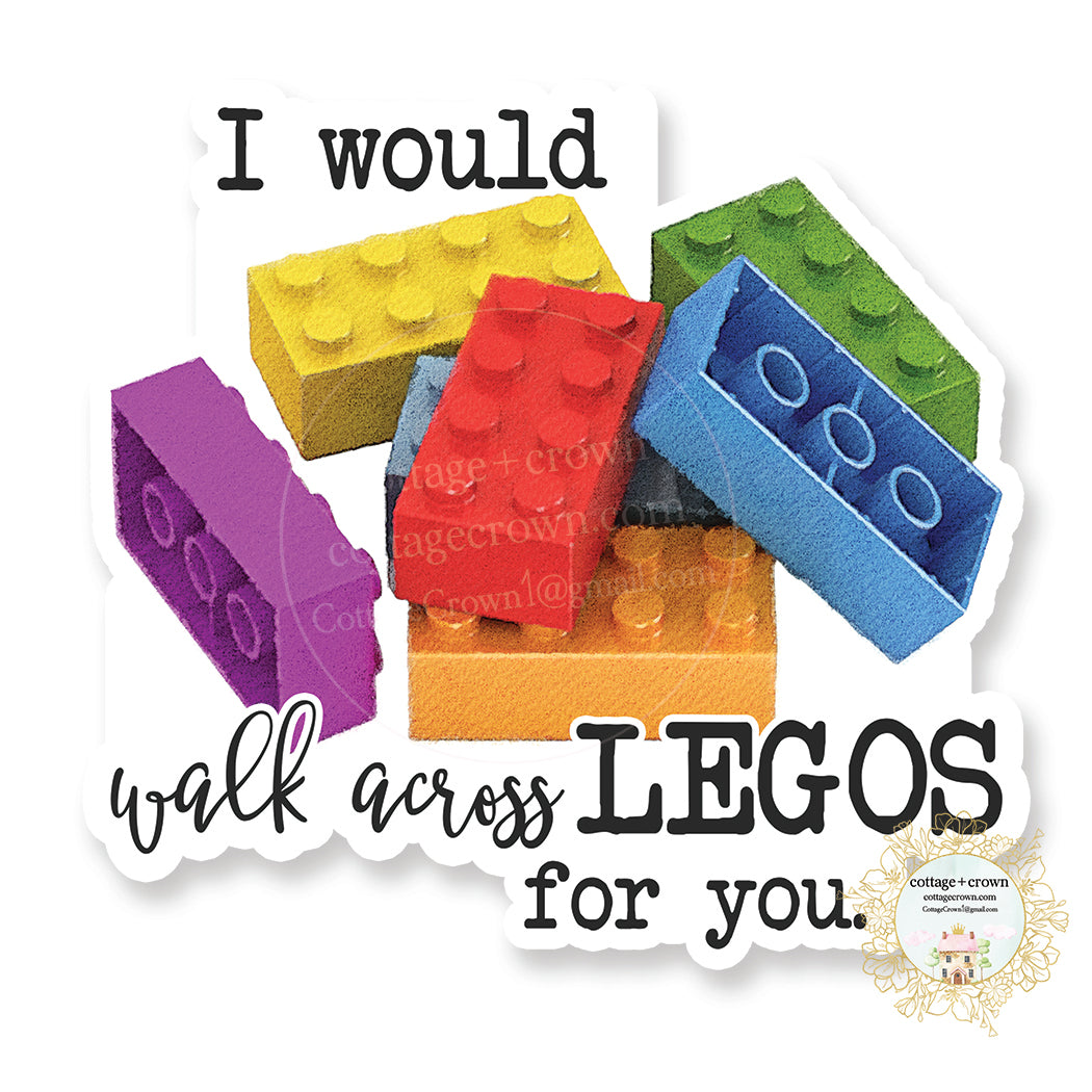 I Would Walk Across Legos For You - Funny Vinyl Decal Sticker