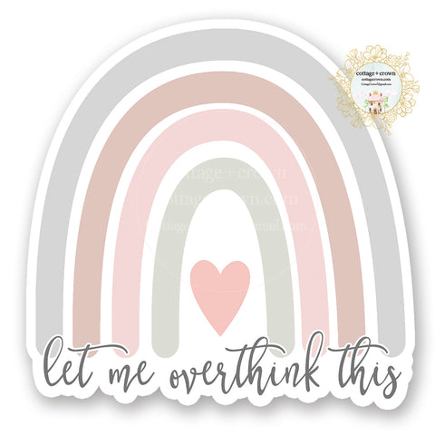 Let Me Overthink This - Rainbow - Vinyl Decal Sticker