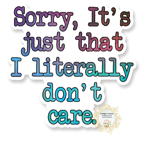 Sorry It's Just That I Literally Don't Care - Funny Vinyl Decal Sticker