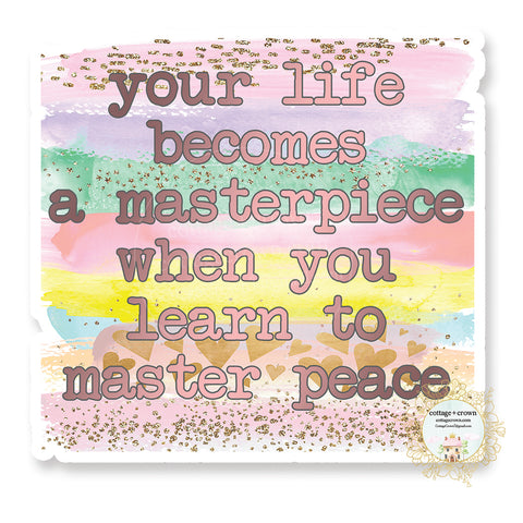 Your Life Becomes A Masterpiece When You Learn To Master Peace - Vinyl Decal Sticker