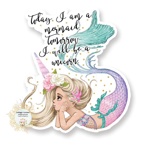 Mermaid - Today I Am A Mermaid Tomorrow I Will Be A Unicorn - Vinyl Decal Sticker