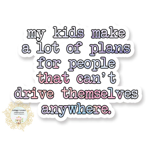 My Kids Make A Lot Of Plans For People That Can't Drive Themselves Anywhere - Funny Vinyl Decal Sticker