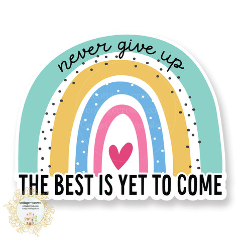 Never Give Up The Best Is Yet To Come - Rainbow - Vinyl Decal Sticker