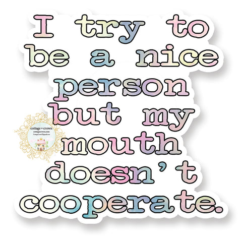 I Try To Be A Nice Person But My Mouth Doesn't Cooperate - Vinyl Decal Sticker
