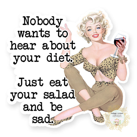 Nobody Wants To Hear About Your Diet Just Eat Your Salad And Be Sad - Retro Housewife - Vinyl Decal Sticker