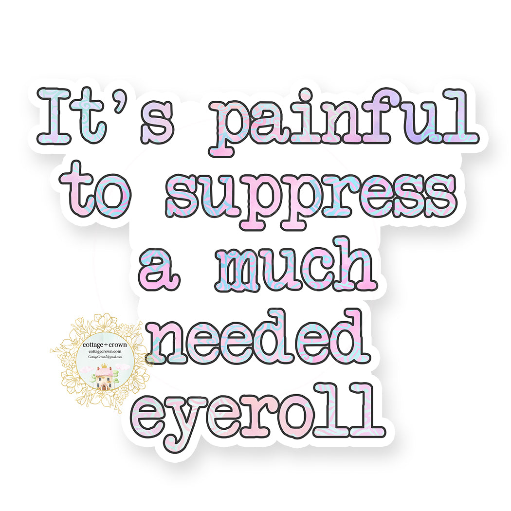 It's Painful To Suppress A Much Needed Eyeroll - Vinyl Decal Sticker