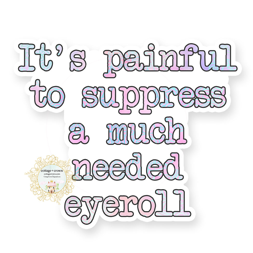 Sticker Painful It's Painful To Suppress A Much Needed Eyeroll - Vinyl Decal Sticker ...