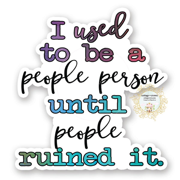 I Used To Be A People Person Until People Ruined It - Vinyl Decal Sticker
