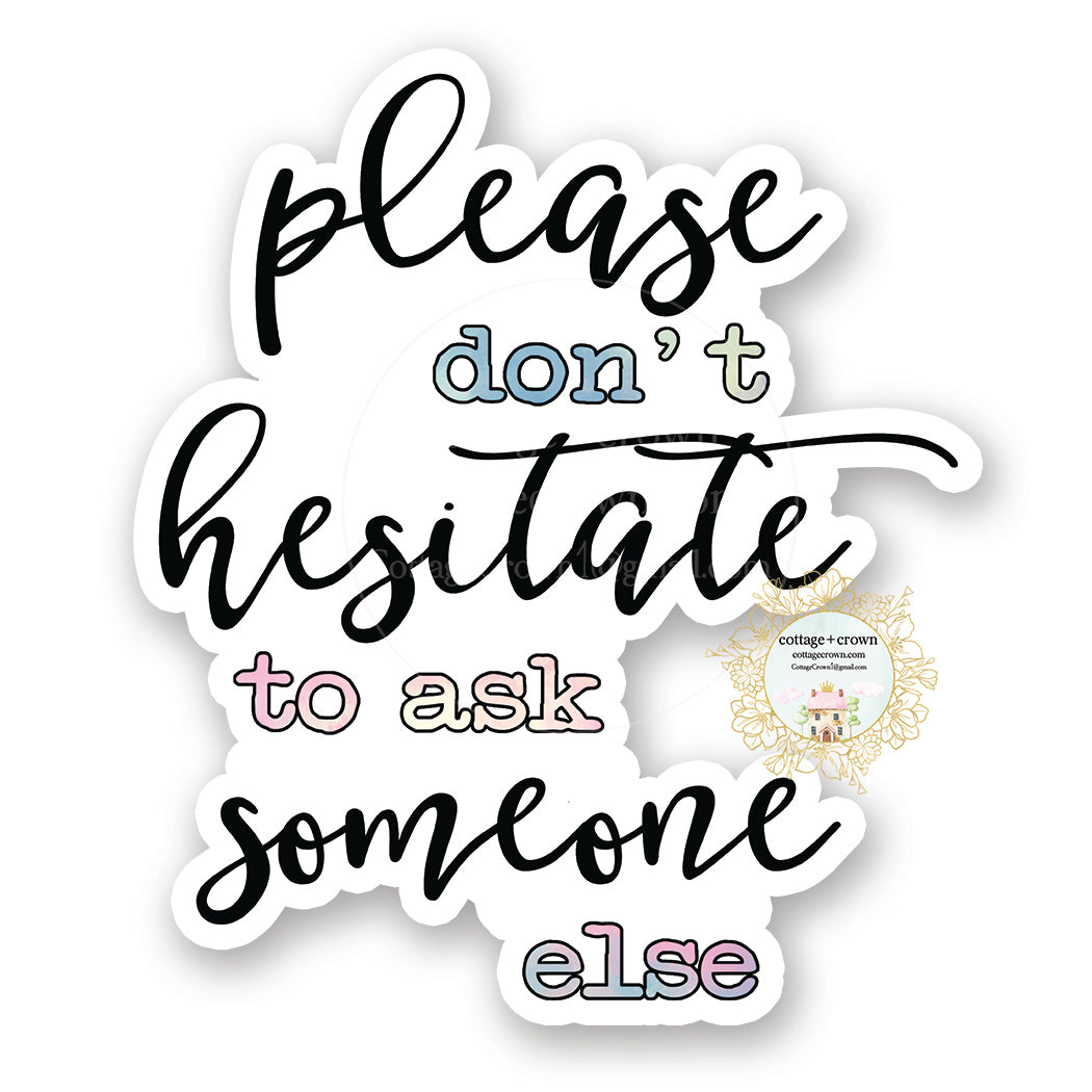 Please Don't Hesitate To Ask Someone Else - Vinyl Decal Sticker